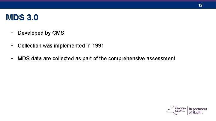 12 MDS 3. 0 • Developed by CMS • Collection was implemented in 1991