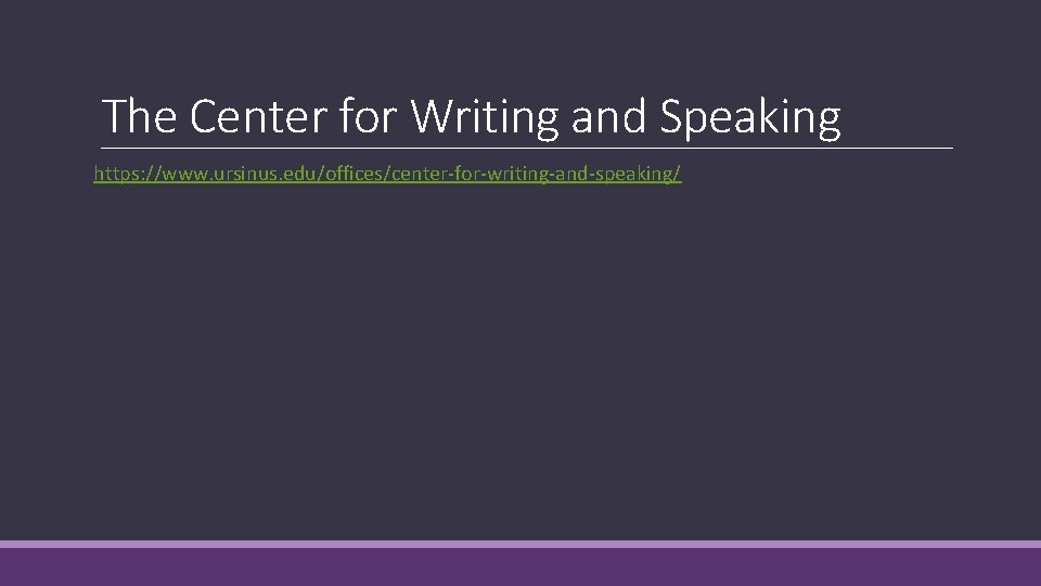 The Center for Writing and Speaking https: //www. ursinus. edu/offices/center-for-writing-and-speaking/ 