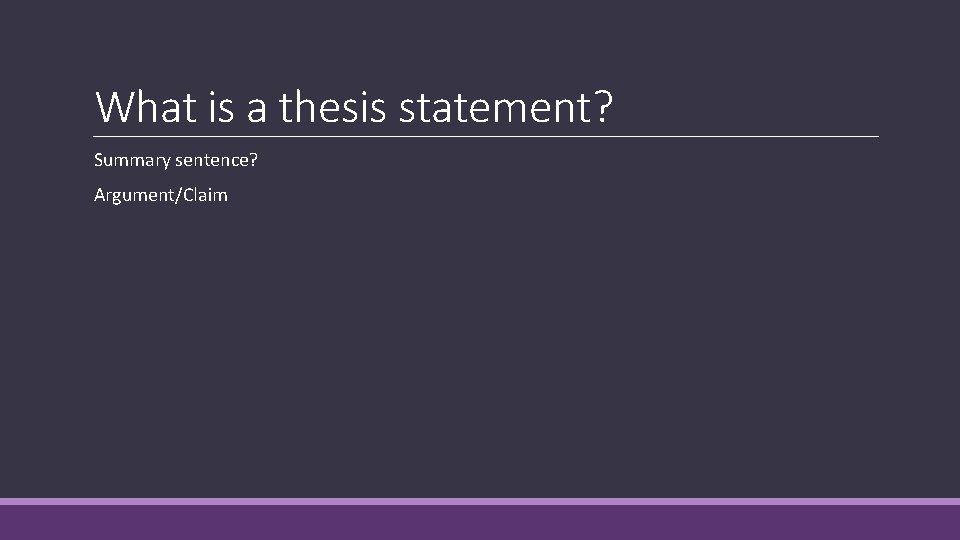 What is a thesis statement? Summary sentence? Argument/Claim 