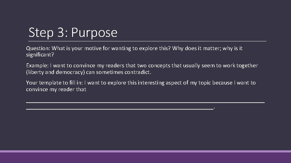 Step 3: Purpose Question: What is your motive for wanting to explore this? Why