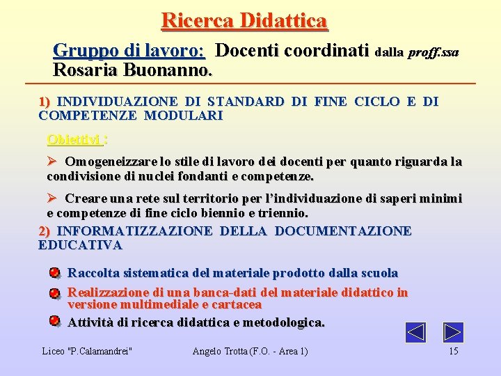 Ricerca Didattica Gruppo di lavoro: Docenti coordinati dalla proff. ssa Rosaria Buonanno. 1) INDIVIDUAZIONE