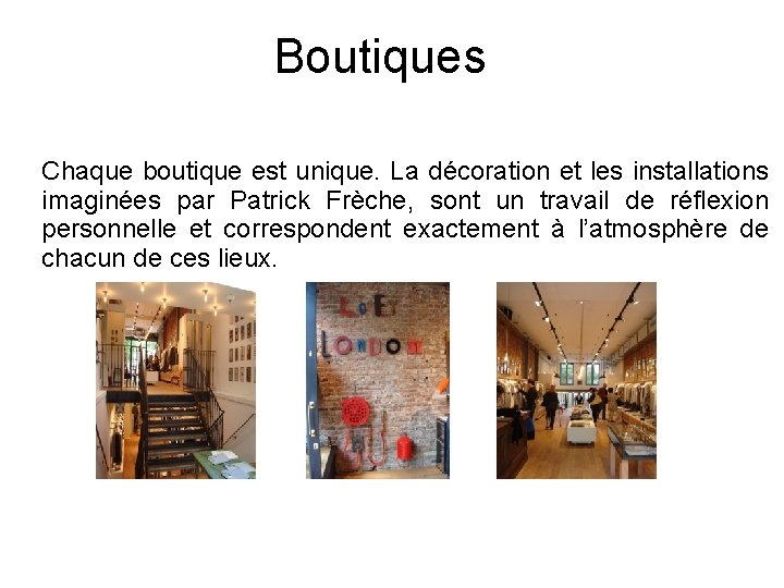  Boutiques Chaque boutique est unique. La décoration et les installations imaginées par Patrick