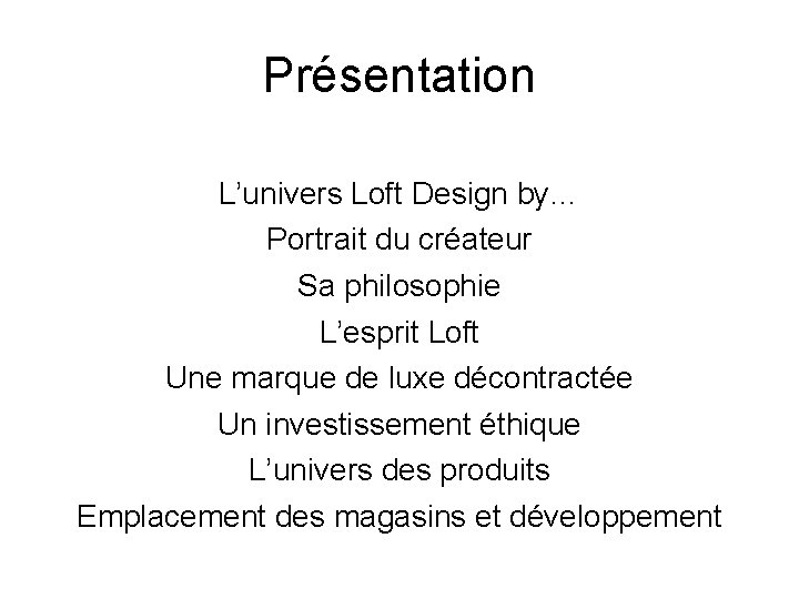 Présentation L’univers Loft Design by… Portrait du créateur Sa philosophie L’esprit Loft Une marque