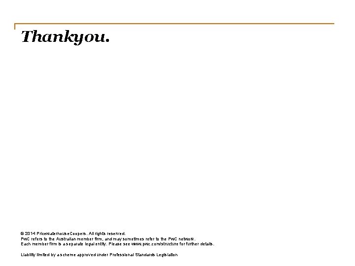 Thankyou. © 2014 Pricewaterhouse. Coopers. All rights reserved. Pw. C refers to the Australian
