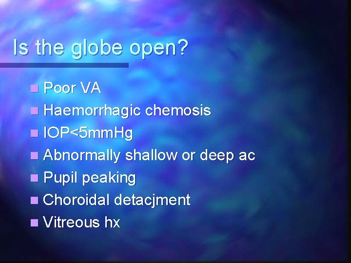 Is the globe open? n Poor VA n Haemorrhagic chemosis n IOP<5 mm. Hg