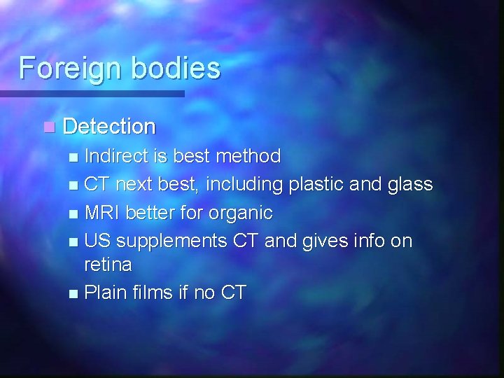 Foreign bodies n Detection Indirect is best method n CT next best, including plastic