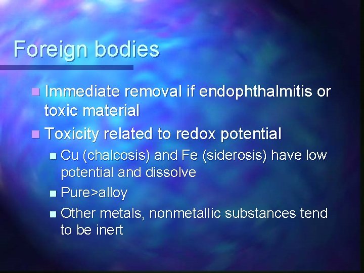 Foreign bodies n Immediate removal if endophthalmitis or toxic material n Toxicity related to