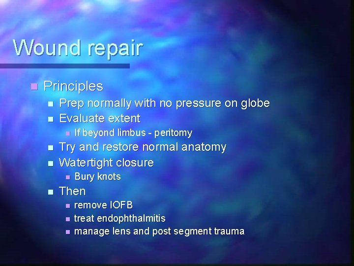Wound repair n Principles n n Prep normally with no pressure on globe Evaluate