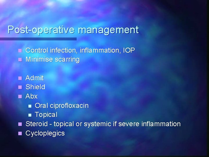 Post-operative management Control infection, inflammation, IOP n Minimise scarring n n n Admit Shield