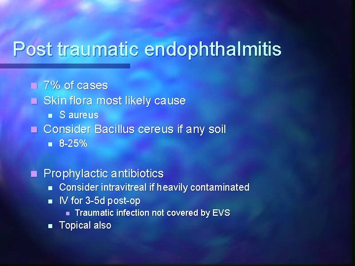 Post traumatic endophthalmitis 7% of cases n Skin flora most likely cause n n