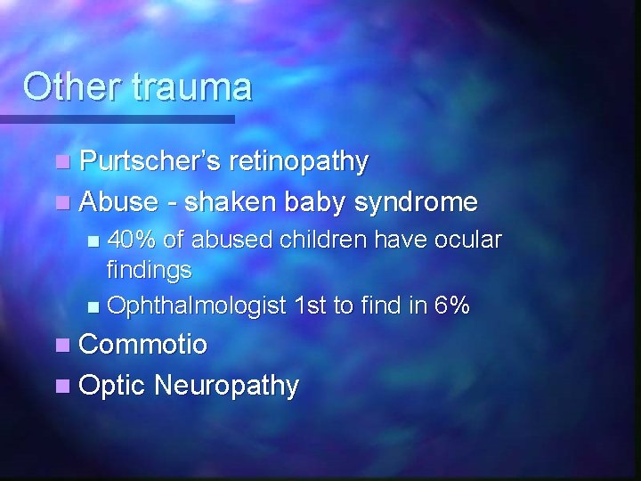 Other trauma n Purtscher’s retinopathy n Abuse - shaken baby syndrome 40% of abused
