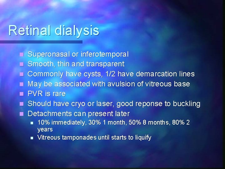 Retinal dialysis n n n n Superonasal or inferotemporal Smooth, thin and transparent Commonly