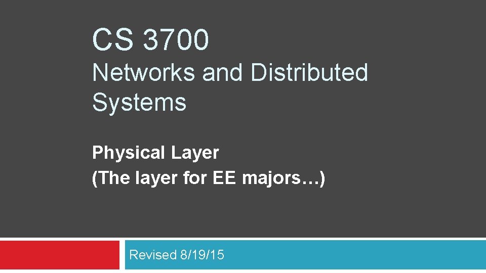 CS 3700 Networks and Distributed Systems Physical Layer (The layer for EE majors…) Revised