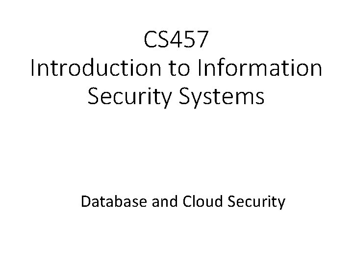 CS 457 Introduction to Information Security Systems Database and Cloud Security 