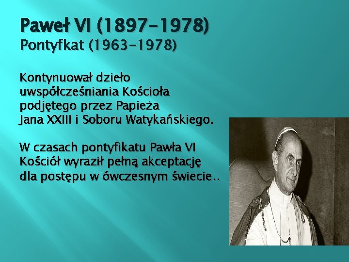 Paweł VI (1897 -1978) Pontyfkat (1963 -1978) Kontynuował dzieło uwspółcześniania Kościoła podjętego przez Papieża