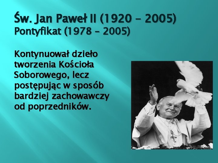 Św. Jan Paweł II (1920 – 2005) Pontyfikat (1978 – 2005) Kontynuował dzieło tworzenia