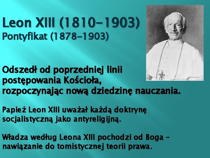 Leon XIII (1810 -1903) Pontyfikat (1878 -1903) Odszedł od poprzedniej linii postępowania Kościoła, rozpoczynając