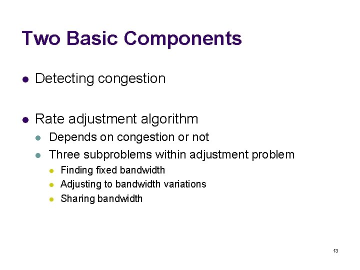 Two Basic Components l Detecting congestion l Rate adjustment algorithm l l Depends on