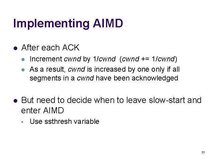 Implementing AIMD l After each ACK l l l Increment cwnd by 1/cwnd (cwnd