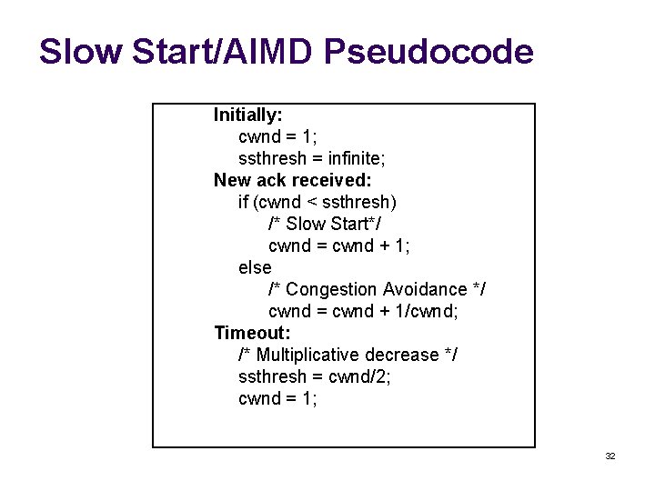 Slow Start/AIMD Pseudocode Initially: cwnd = 1; ssthresh = infinite; New ack received: if