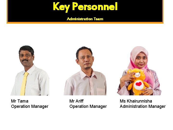 Key Personnel Administration Team Mr Tama Operation Manager Mr Ariff Operation Manager Ms Khairunnisha