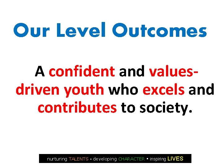 Our Level Outcomes A confident and valuesdriven youth who excels and contributes to society.