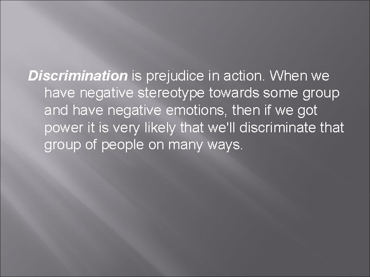 Discrimination is prejudice in action. When we have negative stereotype towards some group and