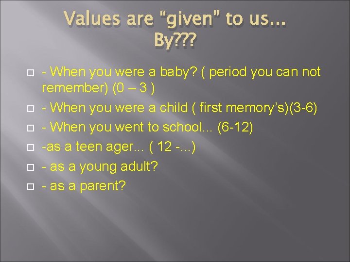 Values are “given” to us. . . By? ? ? - When you were