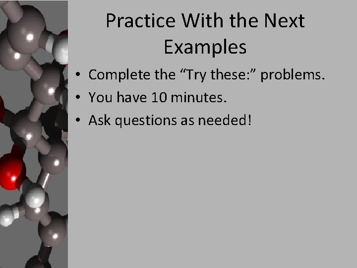 Practice With the Next Examples • Complete the “Try these: ” problems. • You