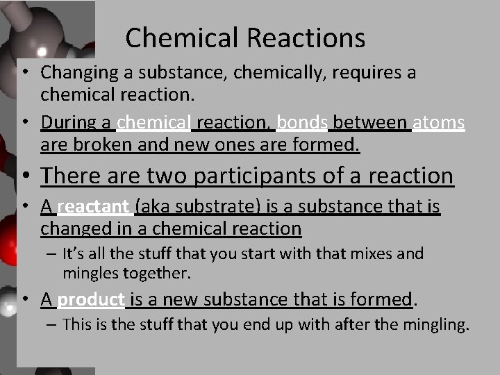 Chemical Reactions • Changing a substance, chemically, requires a chemical reaction. • During a