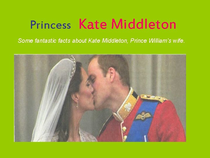 Princess Kate Middleton Some fantastic facts about Kate Middleton, Prince William's wife. 