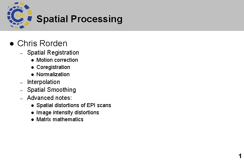 Spatial Processing l Chris Rorden – Spatial Registration l l l – – –