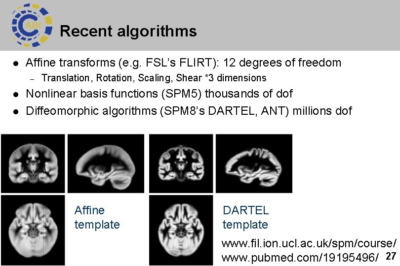Recent algorithms l Affine transforms (e. g. FSL’s FLIRT): 12 degrees of freedom –