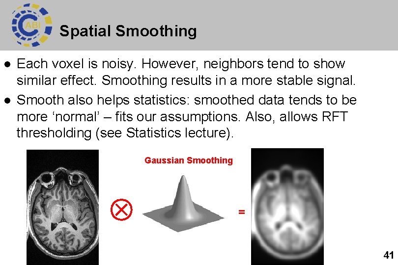 Spatial Smoothing l l Each voxel is noisy. However, neighbors tend to show similar