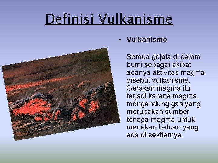 Definisi Vulkanisme • Vulkanisme Semua gejala di dalam bumi sebagai akibat adanya aktivitas magma