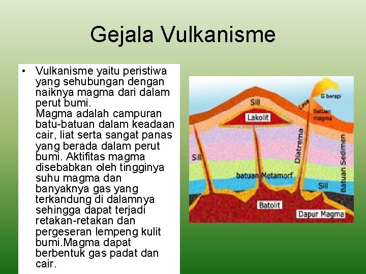 Gejala Vulkanisme • Vulkanisme yaitu peristiwa yang sehubungan dengan naiknya magma dari dalam perut