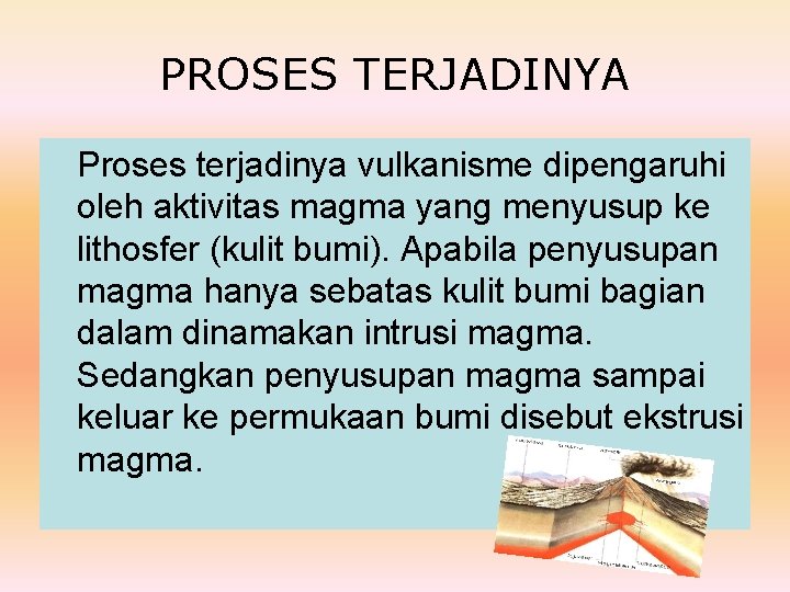 PROSES TERJADINYA Proses terjadinya vulkanisme dipengaruhi oleh aktivitas magma yang menyusup ke lithosfer (kulit