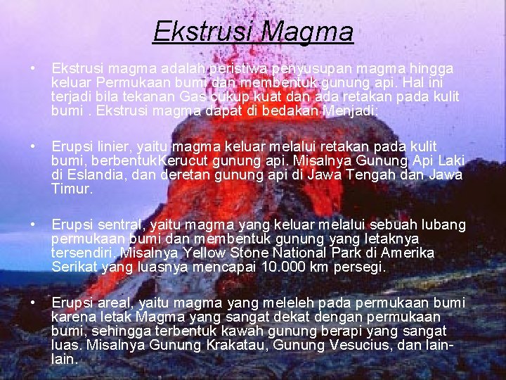 Ekstrusi Magma • Ekstrusi magma adalah peristiwa penyusupan magma hingga keluar Permukaan bumi dan