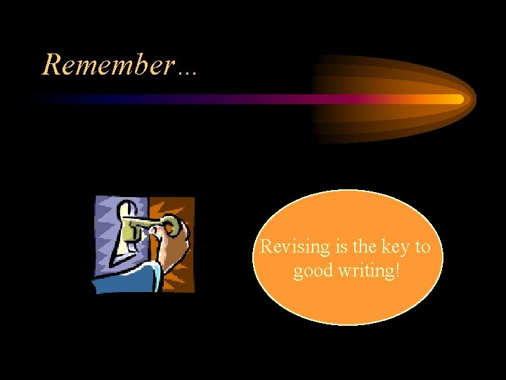 Remember… Revising is the key to good writing! 