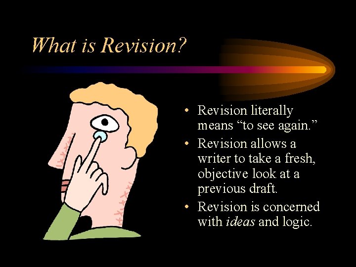 What is Revision? • Revision literally means “to see again. ” • Revision allows