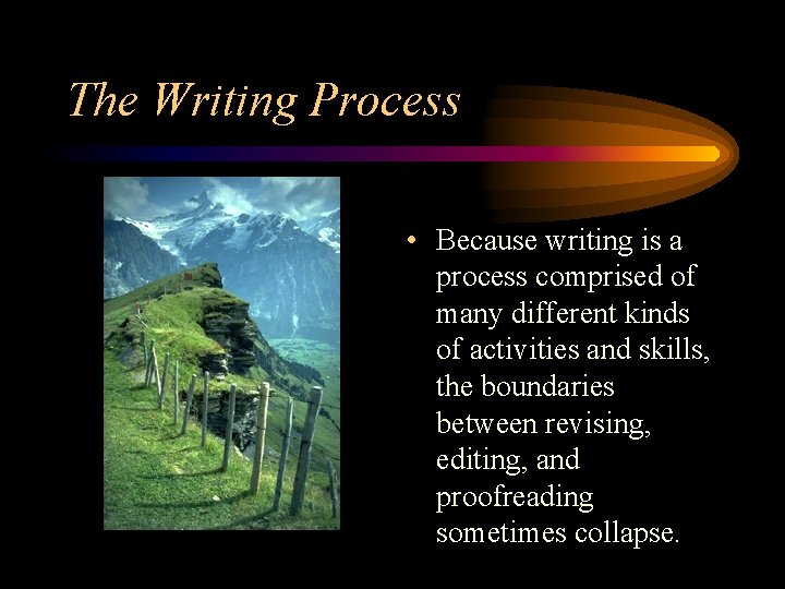 The Writing Process • Because writing is a process comprised of many different kinds