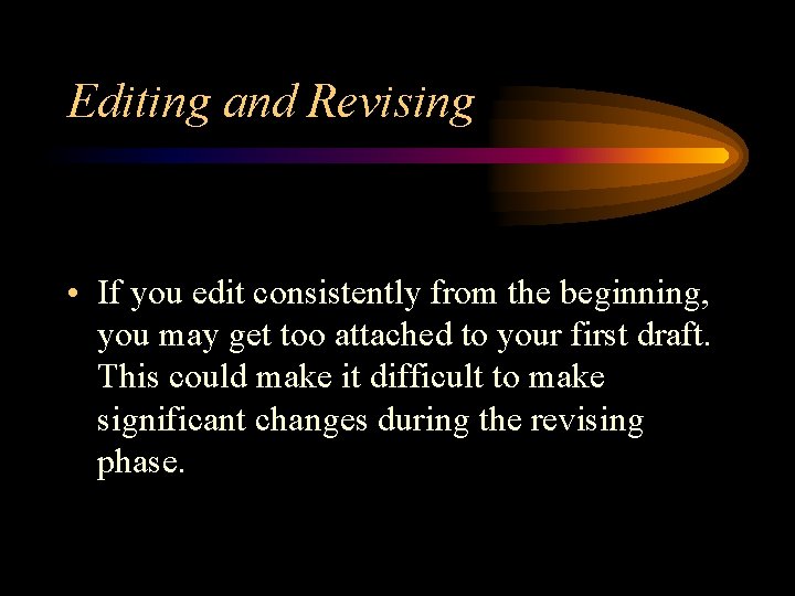 Editing and Revising • If you edit consistently from the beginning, you may get