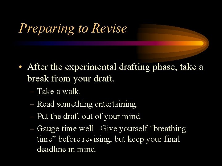 Preparing to Revise • After the experimental drafting phase, take a break from your