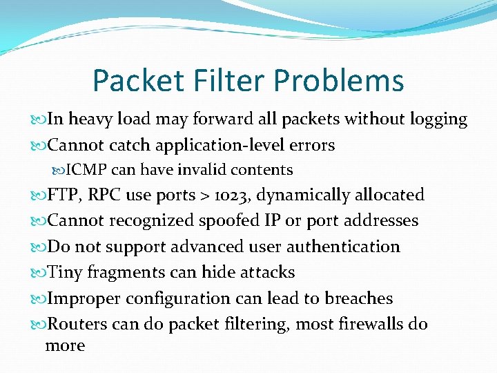 Packet Filter Problems In heavy load may forward all packets without logging Cannot catch