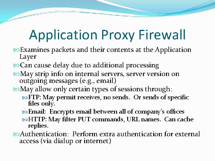 Application Proxy Firewall Examines packets and their contents at the Application Layer Can cause