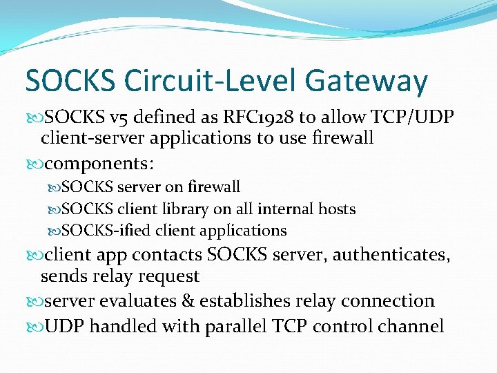 SOCKS Circuit-Level Gateway SOCKS v 5 defined as RFC 1928 to allow TCP/UDP client-server