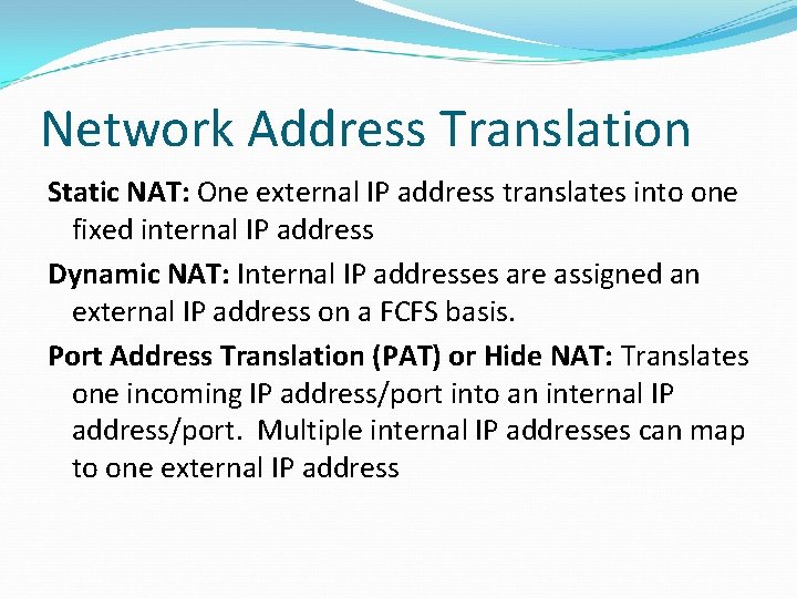 Network Address Translation Static NAT: One external IP address translates into one fixed internal