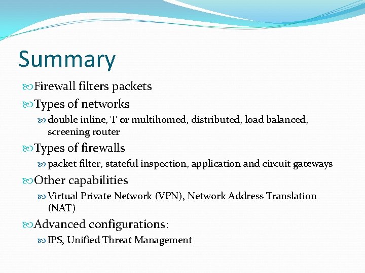 Summary Firewall filters packets Types of networks double inline, T or multihomed, distributed, load