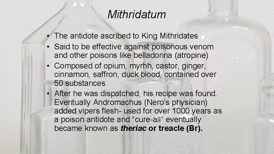 Mithridatum • The antidote ascribed to King Mithridates • Said to be effective against