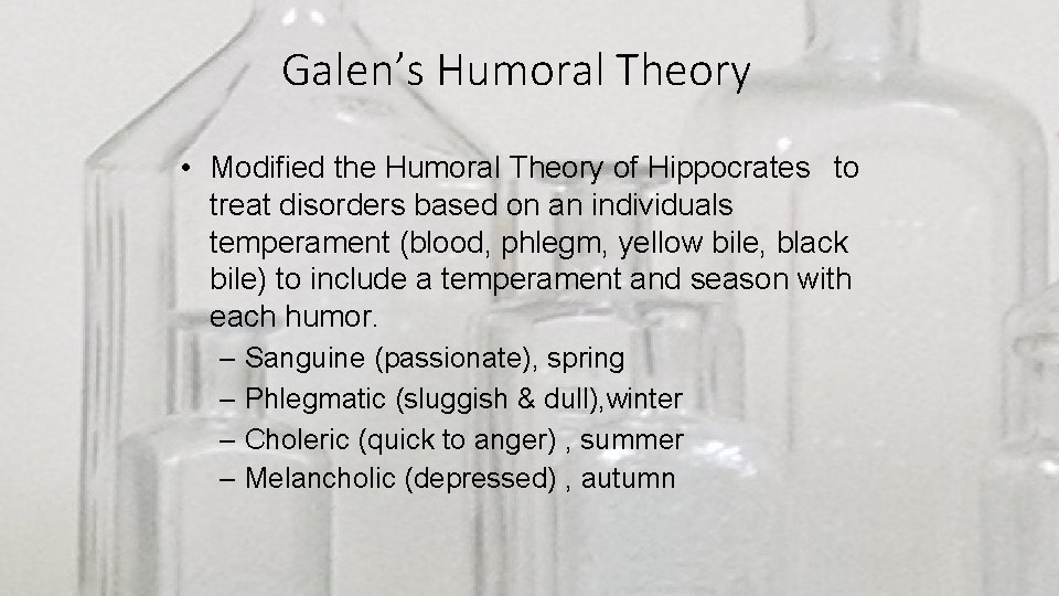 Galen’s Humoral Theory • Modified the Humoral Theory of Hippocrates to treat disorders based